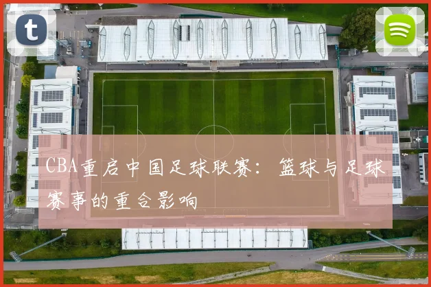 CBA重启中国足球联赛:篮球与足球赛事的重合影响